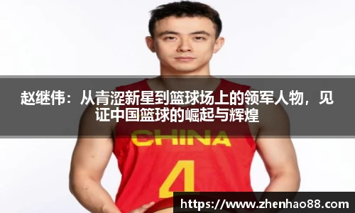 赵继伟：从青涩新星到篮球场上的领军人物，见证中国篮球的崛起与辉煌